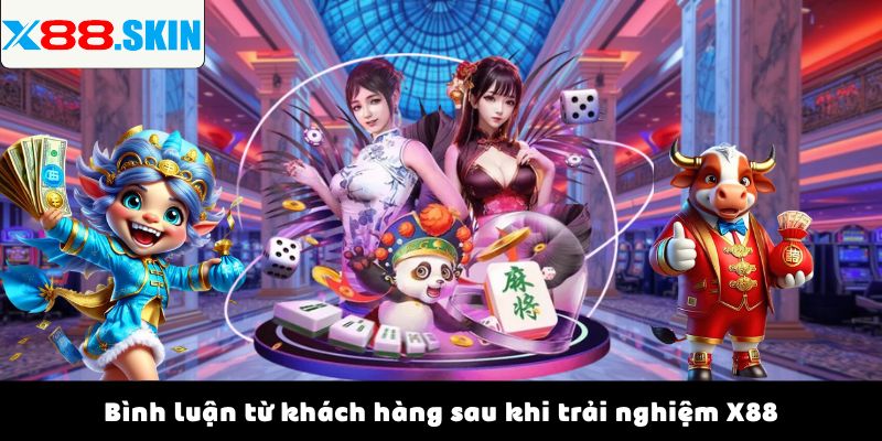 Bình luận từ khách hàng sau khi trải nghiệm X88